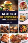 Geek Chef Air Fryer Toaster Oven Cookbook : Easy and Affordable Air Fryer Toaster Oven Convection Recipes. Roast, Bake, Broil, Reheat, Fry Oil-Free and More. - Book