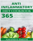 Anti Inflammatory Diet Cookbook : 365 Healthy Recipes to Eliminate Inflammation, Prevent Diseases and Cure Your Body. - Book