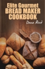 Elite Gourmet Bread Maker Cookbook : Healthy and Delightful Recipes to Make Homemade Bread Right in Your Own Kitchen. - Book