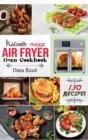 Kalorik Maxx Air Fryer Oven Cookbook : Easy, Delicious and Affordable Meal Plan with 130 Simple Recipes to Air Fry, Roast, Broil, Dehydrate, and Grill. - Book