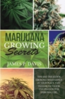 Marijuana Growing Secrets : Tips and Tricks for Growing Weed Safely at Your Place. Easy Indoor/Outdoor Cultivation for Personal Use. - Book