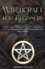 Witchcraft for Beginners : A Basic Guide For Modern Witches To Find Their Own Path And Start Practicing To Learn Spells And Magic Rituals. - Book