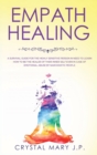 Empath Healing : A Survival Guide for the Highly Sensitive Person in Need to Learn How to Be the Healer of Their Inner-Self Even in Case of Emotional Abuse by Narcissistic People - Book