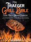 The Traeger Grill Bible - More Than a Smoker Cookbook : The ultimate guide to master your wood pellet grill with 200 flavorful recipes plus tips and techniques for beginners and advanced pitmasters - Book