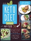 Keto Diet Cookbook After 50 : Eat the Food You Love and Stay Healthy. A Complete Guide with Over 250 Simple Recipes to Balance Hormones, Lose Weight, and Regain Your Metabolism. For Women and Men - Book