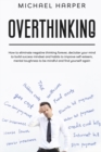 Overthinking : How to Eliminate Negative Thinking Forever, Declutter Your Mind to Build Success Mindset and Habits to Improve Self-Esteem, Mental Toughness to Be Mindful And Find Yourself Again - Book