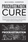 Procrastination Cure : The Proactive Guide To Stop Postponing, Cure Lazy Habits, Blueprint To Develop A Growth Mindset To Increase Your Focus, Productivity And Learn Mastering Time Management Skills - Book