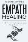 Empath Healing : Survival Guide For The Highly Sensitive Person To Learn How To Become A Healer Instead Of Absorbing Negative Energies From Toxic People And Connecting To Your Spirit Guides To Overcom - Book
