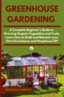 Greenhouse Gardening : A Complete Beginner's Guide to Growing Organic Vegetables and Fruits. Learn How to Build and Maintain your Own Greenhouse and Hoophouse, DIY - Book