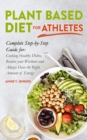 Plant-Based Diet for Athletes : Complete Step by Step Guide for: Cooking Healthy Dishes, Restore your Workout and Always Have the Right Amount of Energy - Book