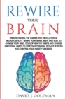 Rewire Your Brain : Understanding the Science and Revolution of Neuroplasticity. Rewire your Brain, Body, and Soul to Change your Mind, Develop Healthy Habits and Change Emotional Habits to Stop Overt - Book