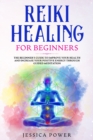 Reiki Healing for Beginners : The Beginner's Guide to Improve Your Health and Increase Your Positive Energy Through Guided Meditation - Book