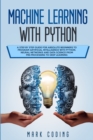 Machine Learning with Python : A Step by Step Guide for Absolute Beginners to Program Artificial Intelligence with Python. Neural Networks and Data Science from Pre-Processing to Deep Learning - Book
