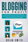 Blogging For Profit : Beginners guide to start your business, make money online and earn passive income with blogs by making your writing skills profitable - Book