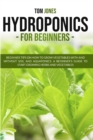 Hydroponics for Beginners : Beginner tips on how to grow vegeatbles with and without Soil, and Aquaponics. A beginner's guide to start a Raised bed gardening and Urban gardening - Book