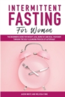 Intermittent Fasting For Women : The Beginners Guide for Weight Loss, Burn Fat and Heal Your Body through the Self-Cleansing Process of Autophagy - Book