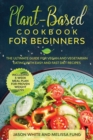 Plant-Based Cookbook for Beginners : The Ultimate Guide for Vegan and Vegetarian Eating with Easy and Fast Diet Recipes. (Including 3-Week Meal Plan for Proven Weight Loss) - Book