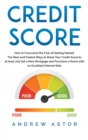 Credit Score : How to Overcome the Fear of Getting Denied. The Best and Fastest Ways to Raise Your Credit Score to at least 725 Get a New Mortgage and Purchase a Home with an Excellent Interest Rate - Book
