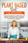Plant Based Diet for Beginners : A Complete Guide with 4 Weeks Meal Plan and Easy Recipes for Detox Your Body, Restore Your Energy and Lose Weight with Natural Ingredients. - Book