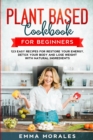 Plant Based Cookbook for Beginners : 123 Easy Recipes for Restore your Energy, Detox your Body and Lose Weight with Natural Ingredients. - Book