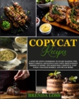 Copycat Recipes : A Step-by-Step Cookbook to Start Making the Most Famous, Delicious and Tasty Restaurant Dishes at Home. Steakhouses, Chipotle, Fast Food, Cracker Barrel and much more - Book