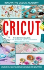 Cricut : 3 in 1: Beginner's Guide + Design Space + Project Ideas. The Definitive Step-by-Step Guide with Illustrated Practical Examples to Machine and Start Making Your Project Today - Book