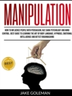 Manipulation : How to Influence People With Persuasion, NLP, Dark Psychology and Mind Control. Learn the Art of Body Language, Hypnosis, Emotional Intelligence and Detect Brainwashing - Book