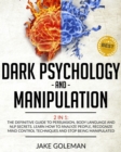 Dark Psychology and Manipulation : 2 in 1: The Definitive Guide to Persuasion, Body Language and NLP Secrets. Learn How to Analyze People, Recognize Mind Control Techniques and Stop Being Manipulated - Book