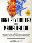 Dark Psychology and Manipulation : 2 in 1: The Definitive Guide to Persuasion, Body Language and NLP Secrets. Learn How to Analyze People, Recognize Mind Control Techniques and Stop Being Manipulated - Book