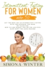 Intermittent Fasting for Women Over 50 : Get the Most Out of Intermittent Fasting with this Powerful New Book. We Teach You How to Lose Weight, Feel Better and Even Slow Down the Aging Process! - Book