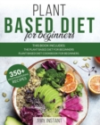 Plant Based Diet for Beginners : This book includes: The Plant Based Diet for Beginners + Plant Based Diet Cookbook for Beginners. - Book