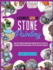 A Beginners Guide on Stone Painting : Have you stumbled across rock paintings and they look out of this world and you are seeking to try out these arts yourself? - Book
