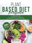 Plant Based Diet for Beginners : This book includes: The Plant Based Diet for Beginners + Plant Based Diet Cookbook for Beginners. - Book