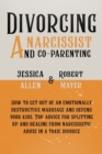 Divorcing a Narcissist and Co-Parenting : How to Get Out of an Emotionally Destructive Marriage and Defend your Kids. Top Advice for Splitting Up and Healing from Narcissistic Abuse in a Toxic Divorce - Book