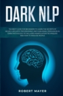 Dark NLP : The Best Guide for Beginners to Learn the Secrets of Neuro-Linguistic Programming and Subliminal Persuasion in Dark Psychology 101. Includes Manipulation Techniques and How to Analyze Peopl - Book