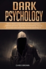 Dark Psychology : How to Influence People with the Secrets of Manipulation, Subliminal Persuasion, Hypnotism, and Brainwashing. Learn the Art of Mind Control and the Tricks of Human Psychology 101 - Book