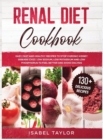 Renal Diet Cookbook : Easy, Fast and Healthy Recipes to Stop Chronic Kidney Disease (CKD). Low Sodium, Low Potassium and Low Phosphorus to Feel Better and Avoid Dialysis. 130+ Delicious Recipes - Book