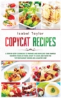 Copycat Recipes : A Step-by-Step Cookbook to Prepare and Duplicate your Famous Favorite Foods at Home. Start to Cook and Taste the Top Restaurant Dishes Like a Master Chef - Book