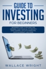 Guide to Investing : Beginners Guide to Building and Growing Your Financial Future with Drop Shipping, Affiliate Marketing, Cryptocurrency. - Book