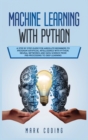 Machine Learning with Python : A Step by Step Guide for Absolute Beginners to Program Artificial Intelligence with Python. Neural Networks and Data Science from Pre-Processing to Deep Learning - Book