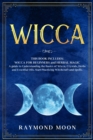 Wicca : WICCA FOR BEGINNERS and HERBAL MAGIC. A Guide to Understanding the Basics of Wicca and the Properties of Herbs, Crystals and Essential. Start Practicing Witchcraft and Spells - Book