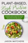 Plant Based High Protein Cookbook : A Nutritional Guide to Tranform Your Body, Lose Weight, and Build Muscle. Live a Healthy Lifestyle with a 30-Day Meal Plan + Easy and Delicious Plant-Based Recipes! - Book