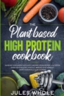 The Plant based High Protein Cookbook : Increase your Energy with Quick and Easy Vegan Recipes. A Nutrition Guide for a Healthy Lifestyle. Improve your Workout, Grow your Muscle & Get in Shape - Book