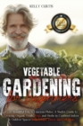 Vegetable Gardening for Beginners : From Bountiful Pots to Luscious Plates. A Starter Guide to Growing Organic Fruits, Vegs and Herbs in Confined Indoor and Outdoor Spaces with Recipe, Decor and Gift - Book