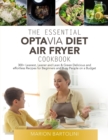 The Essential Optavia Diet Air Fryer Cookbook 2021 : 300+ Leanest, Leaner and Lean & Green Delicious and Effortless Recipes for Beginners and Busy People on a Budget - Book