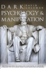 Dark Psychology and Manipulation : How to Influence People: The Ultimate Guide to Mind Control, Nlp, and the Art of Persuasion. with Tips to Defend Yourself Against Manipulators and Persuaders - Book