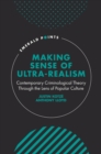 Making Sense of Ultra-Realism : Contemporary Criminological Theory Through the Lens of Popular Culture - eBook