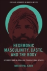 Hegemonic Masculinity, Caste, and the Body : Intersections in Local and Transnational Spaces - Book