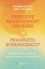Obsessive Measurement Disorder or Pragmatic Bureaucracy? : Coping with Uncertainty in Development Aid Relations - Book