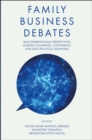 Family Business Debates : Multidimensional Perspectives Across Countries, Continents and Geo-political Frontiers - Book